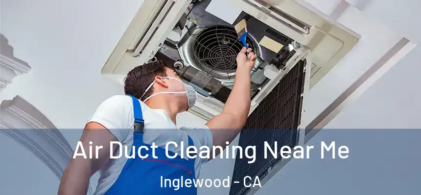 Air Duct Cleaning Near Me Inglewood - CA