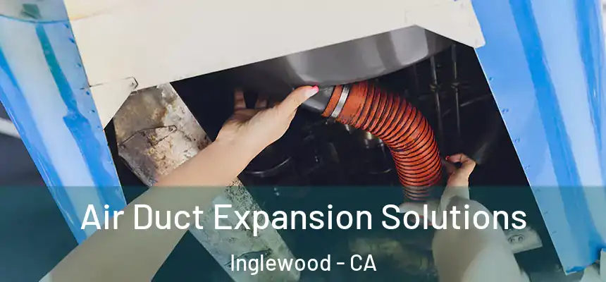 Air Duct Expansion Solutions Inglewood - CA