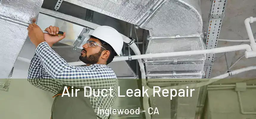 Air Duct Leak Repair Inglewood - CA