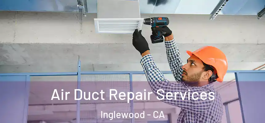 Air Duct Repair Services Inglewood - CA