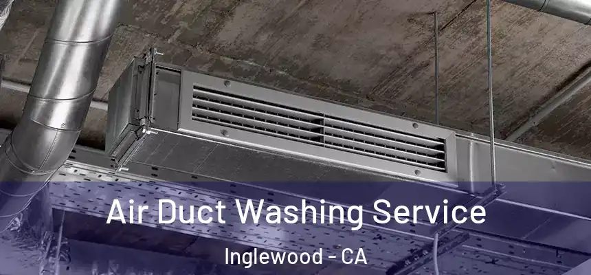 Air Duct Washing Service Inglewood - CA