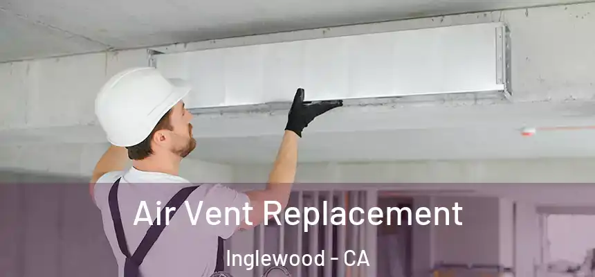 Air Vent Replacement Inglewood - CA