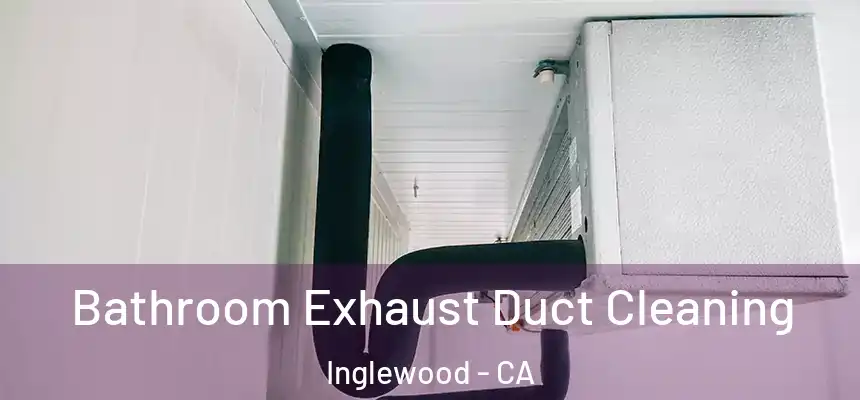 Bathroom Exhaust Duct Cleaning Inglewood - CA