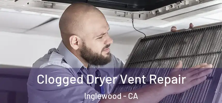 Clogged Dryer Vent Repair Inglewood - CA