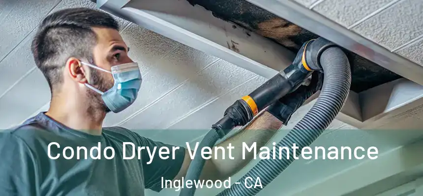 Condo Dryer Vent Maintenance Inglewood - CA