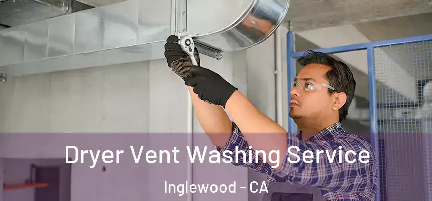 Dryer Vent Washing Service Inglewood - CA