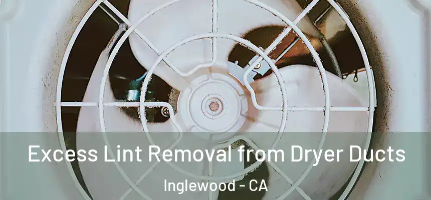  Excess Lint Removal from Dryer Ducts Inglewood - CA