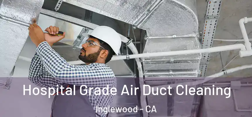 Hospital Grade Air Duct Cleaning Inglewood - CA