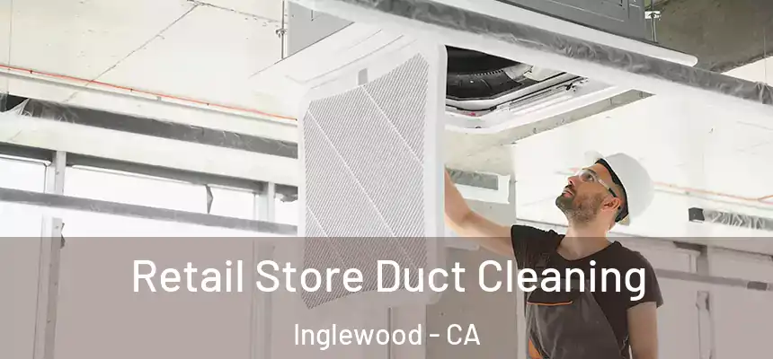 Retail Store Duct Cleaning Inglewood - CA