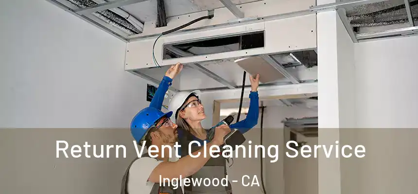 Return Vent Cleaning Service Inglewood - CA