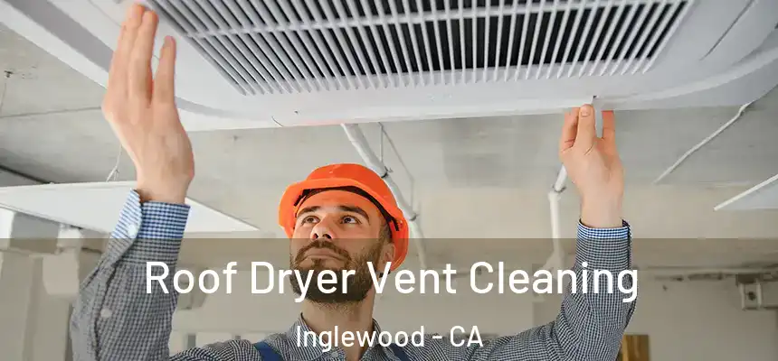 Roof Dryer Vent Cleaning Inglewood - CA