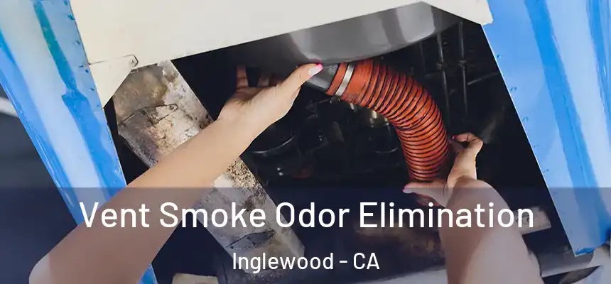Vent Smoke Odor Elimination Inglewood - CA