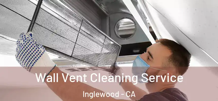 Wall Vent Cleaning Service Inglewood - CA