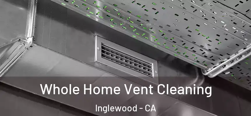 Whole Home Vent Cleaning Inglewood - CA